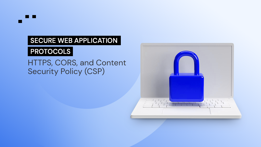 Secure Web Application Protocols including HTTPS CORS and Content Security Policy CSP illustrated with a secure laptop and lock icon