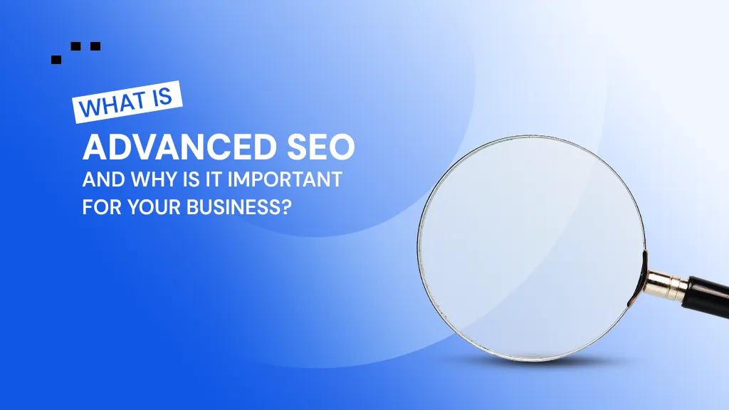 Hero banner showing the question “What is advanced SEO and why is it important for your business?” with a magnifying glass.